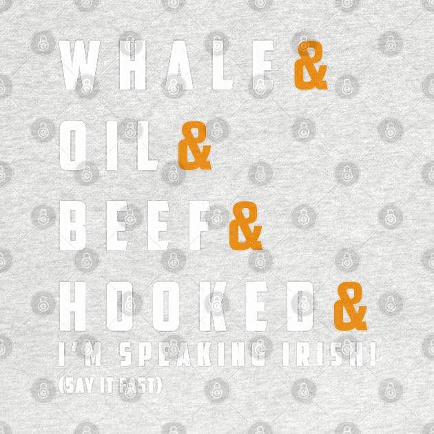 WHALE & OIL & BEEF & HOOKED & I’m SPEAKING irish! (say it fast) by guicsilva@gmail.com